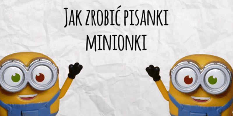Pisanki Minionki – Pisanki dla dzieci