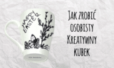 Jak zrobić personalizowany kubek?