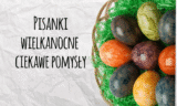 Pisanki Wielkanocne – Ciekawe pomysły i wzory