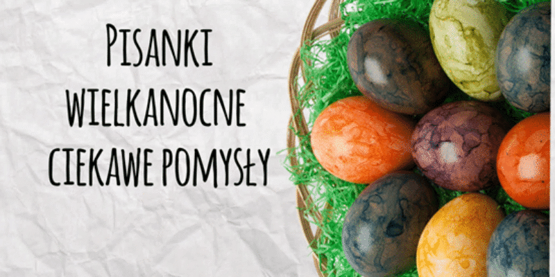 Pisanki Wielkanocne – Ciekawe pomysły i wzory