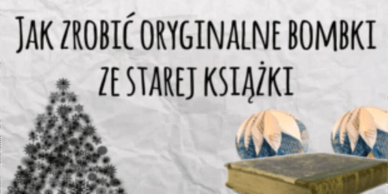 Jak zrobić oryginalne papierowe bombki ze starej książki?
