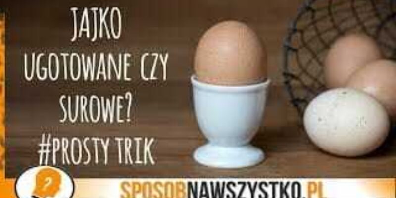 Jak odróżnić jajko surowe od jajka ugotowanego?