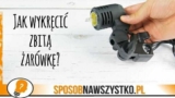 Jak wykręcić zbitą żarówkę?
