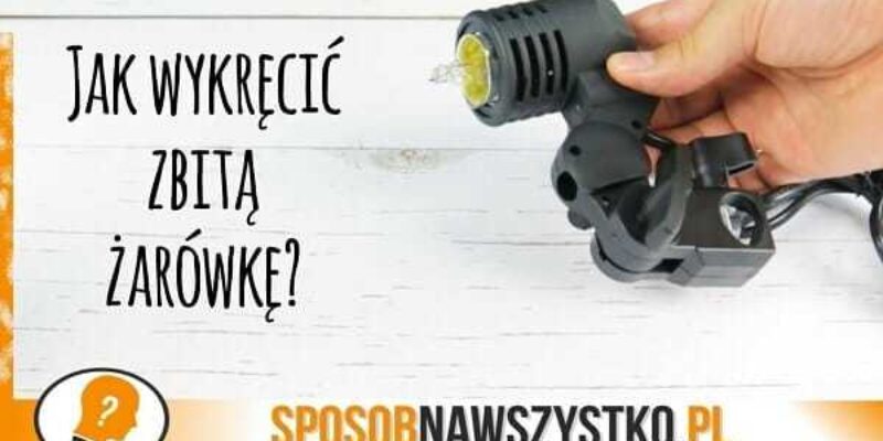 Jak wykręcić zbitą żarówkę?