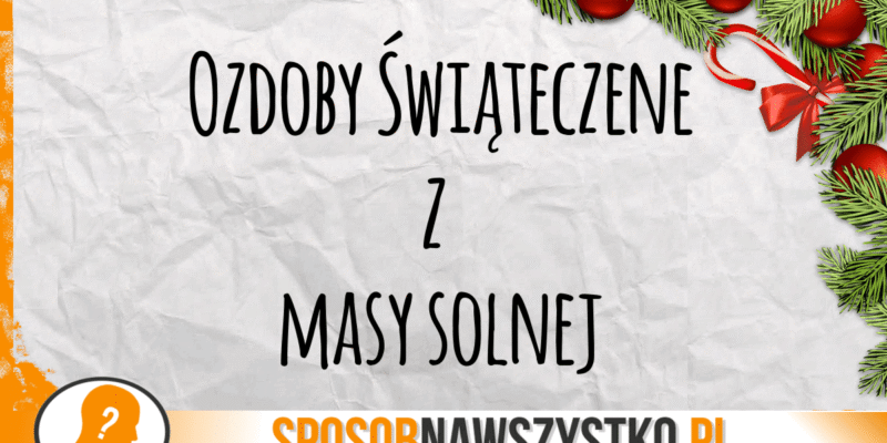 Jak zrobić ozdoby świateczne z masy solnej