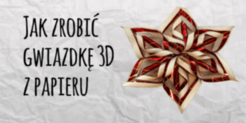 Jak zrobić gwiazdę 3D na Boże Narodzenie?