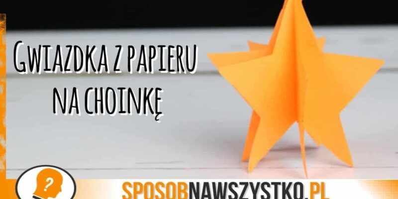 Jak zrobić gwiazdkę z papieru na choinkę?