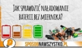 Jak bez miernika sprawdzić czy bateria jest naładowana?