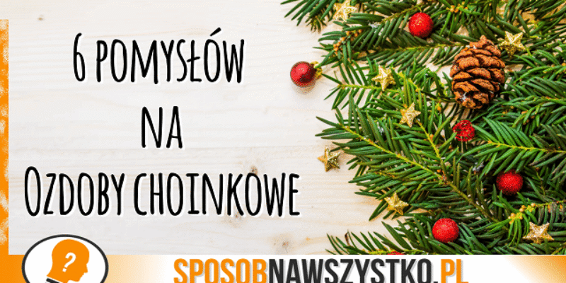 Pomysły na ozdoby choinkowe